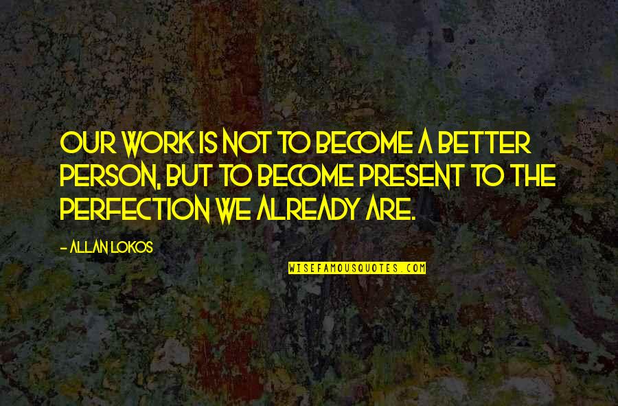 The Liberation Of Holland Quotes By Allan Lokos: Our work is not to become a better