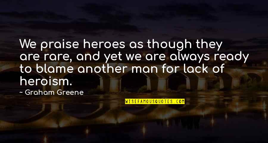 The Liberator Newspaper Quotes By Graham Greene: We praise heroes as though they are rare,