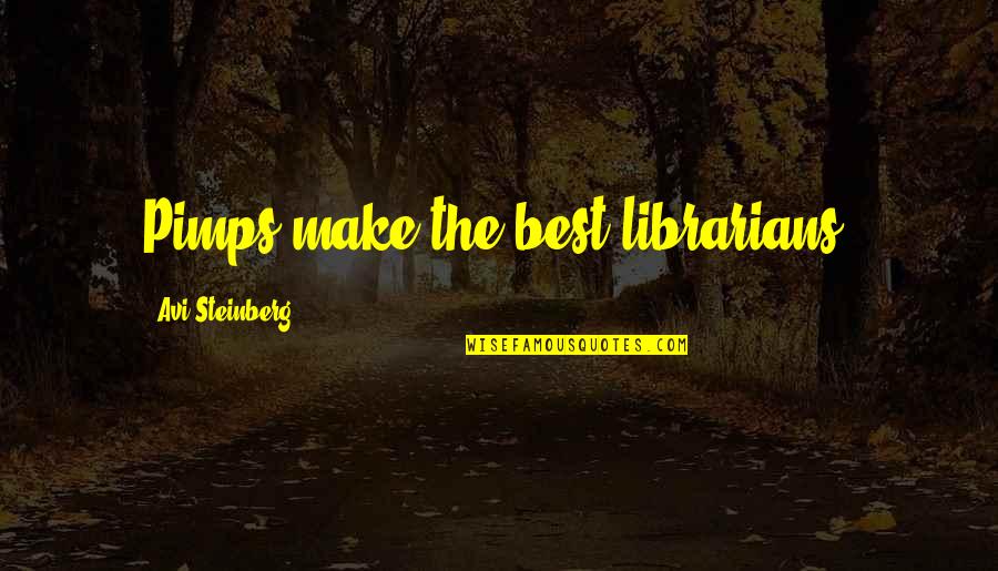 The Librarians Quotes By Avi Steinberg: Pimps make the best librarians. The Librarians Quotes By Avi Steinberg: Pimps make the best librarians.