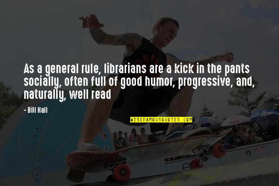 The Librarians Quotes By Bill Hall: As a general rule, librarians are a kick The Librarians Quotes By Bill Hall: As a general rule, librarians are a kick