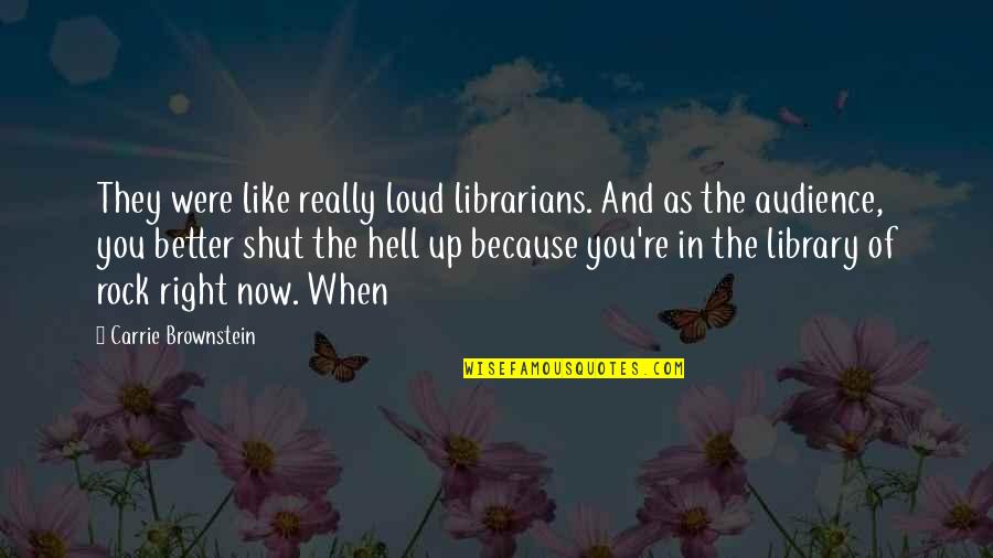 The Librarians Quotes By Carrie Brownstein: They were like really loud librarians. And as The Librarians Quotes By Carrie Brownstein: They were like really loud librarians. And as