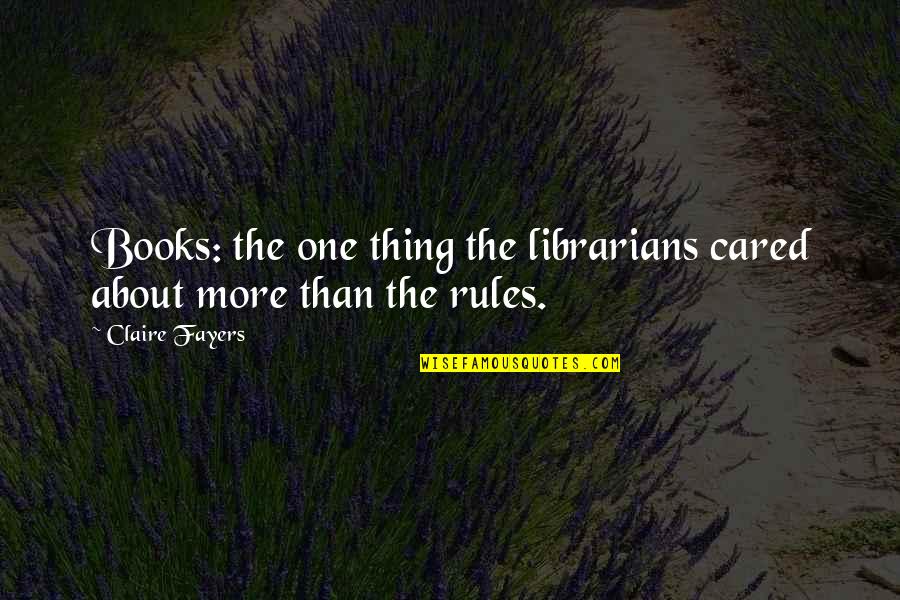The Librarians Quotes By Claire Fayers: Books: the one thing the librarians cared about
