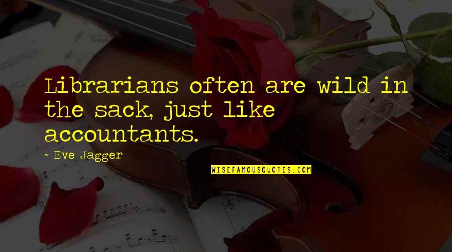 The Librarians Quotes By Eve Jagger: Librarians often are wild in the sack, just