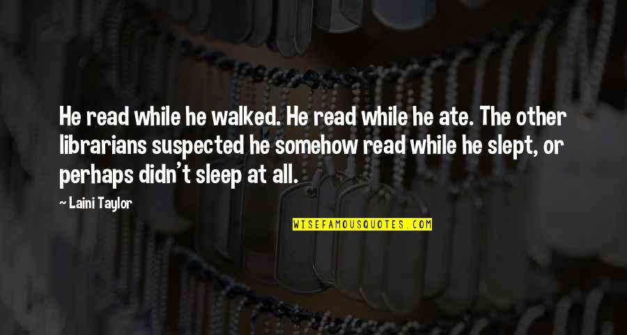 The Librarians Quotes By Laini Taylor: He read while he walked. He read while The Librarians Quotes By Laini Taylor: He read while he walked. He read while