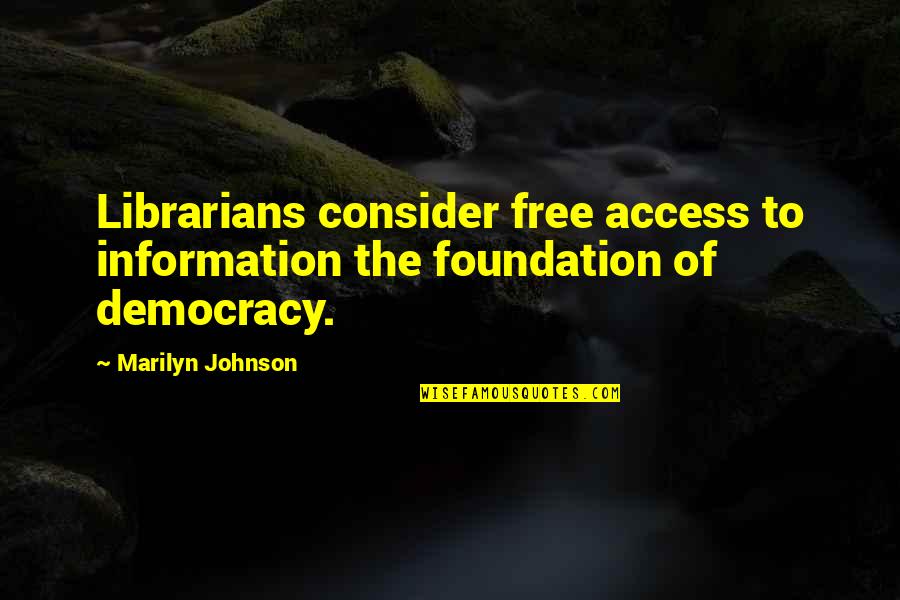 The Librarians Quotes By Marilyn Johnson: Librarians consider free access to information the foundation