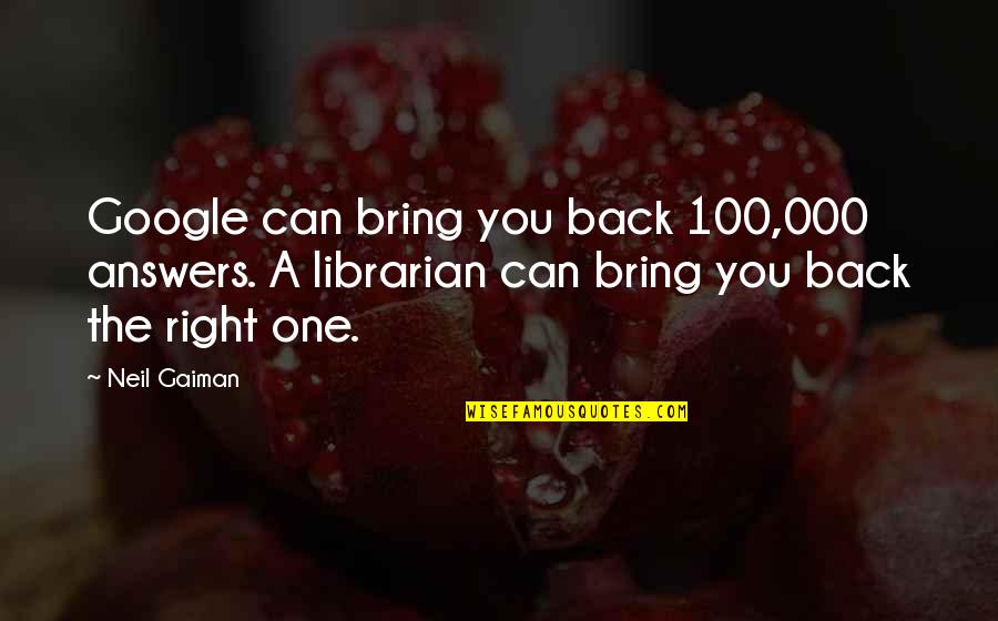 The Librarians Quotes By Neil Gaiman: Google can bring you back 100,000 answers. A The Librarians Quotes By Neil Gaiman: Google can bring you back 100,000 answers. A