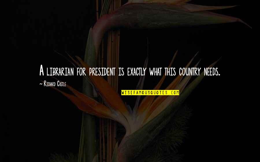 The Librarians Quotes By Richard Castle: A librarian for president is exactly what this The Librarians Quotes By Richard Castle: A librarian for president is exactly what this