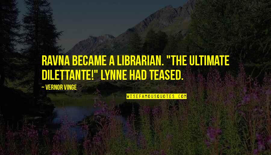 The Librarians Quotes By Vernor Vinge: Ravna became a librarian. "The ultimate dilettante!" Lynne