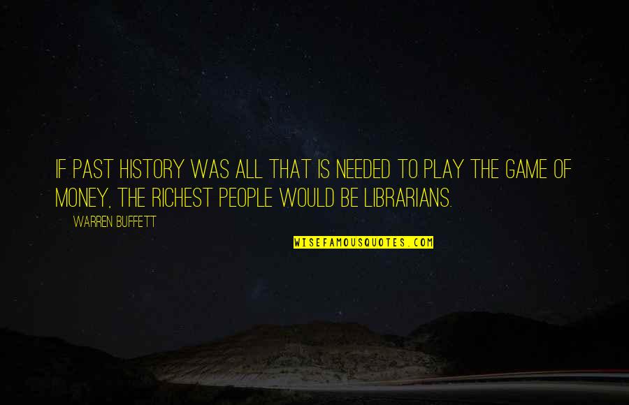 The Librarians Quotes By Warren Buffett: If past history was all that is needed The Librarians Quotes By Warren Buffett: If past history was all that is needed