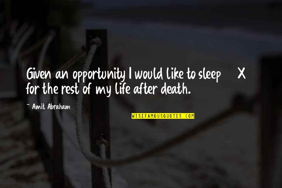 The Life After Death Quotes By Amit Abraham: Given an opportunity I would like to sleep