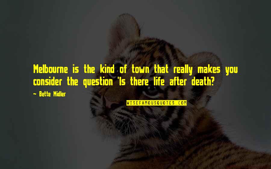 The Life After Death Quotes By Bette Midler: Melbourne is the kind of town that really The Life After Death Quotes By Bette Midler: Melbourne is the kind of town that really