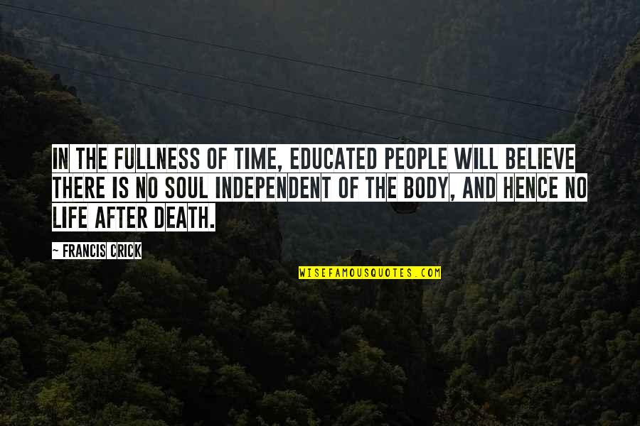The Life After Death Quotes By Francis Crick: In the fullness of time, educated people will The Life After Death Quotes By Francis Crick: In the fullness of time, educated people will