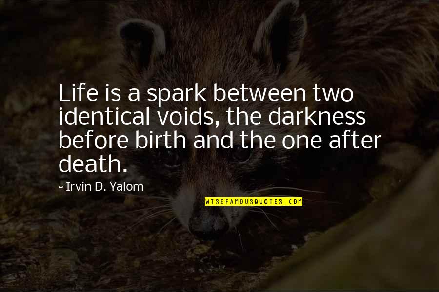 The Life After Death Quotes By Irvin D. Yalom: Life is a spark between two identical voids, The Life After Death Quotes By Irvin D. Yalom: Life is a spark between two identical voids,