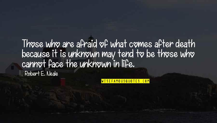 The Life After Death Quotes By Robert E. Neale: Those who are afraid of what comes after