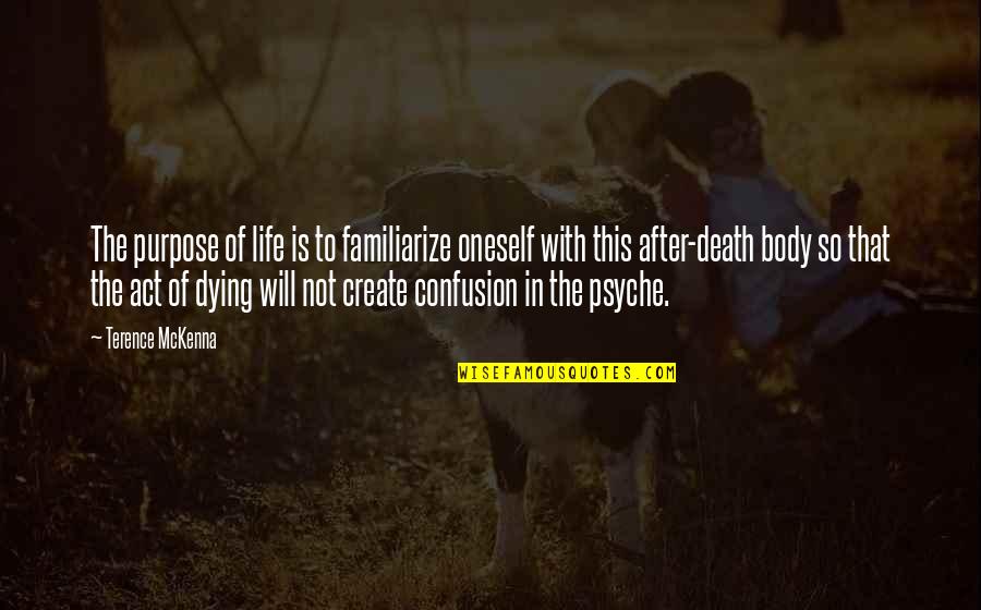 The Life After Death Quotes By Terence McKenna: The purpose of life is to familiarize oneself
