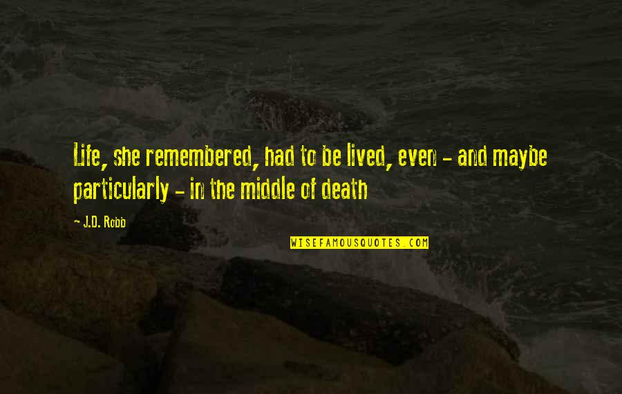 The Life And Death Quotes By J.D. Robb: Life, she remembered, had to be lived, even