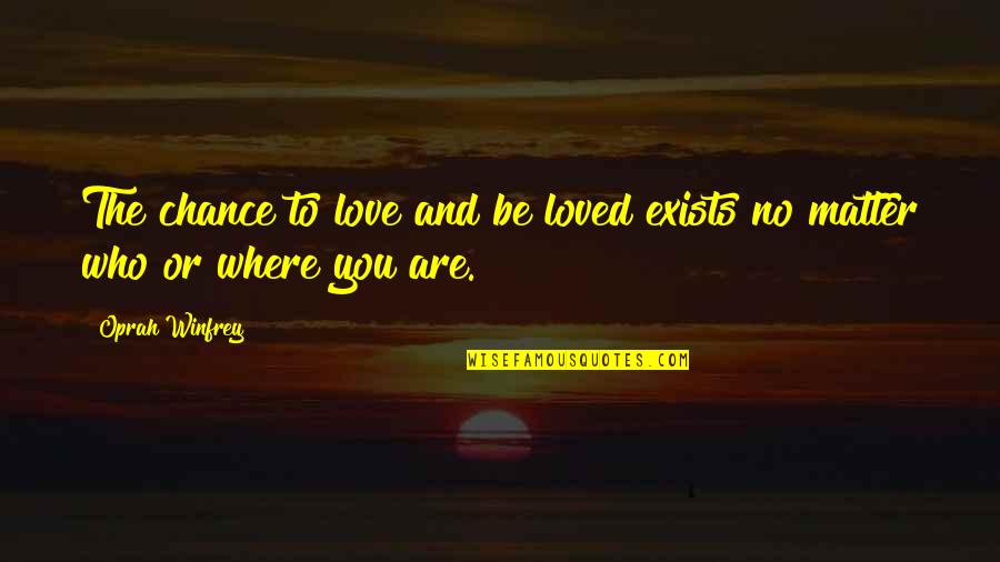 The Life And Love Quotes By Oprah Winfrey: The chance to love and be loved exists