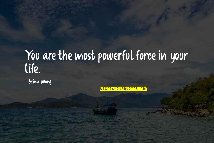 The Life Force Quotes By Brian Wong: You are the most powerful force in your The Life Force Quotes By Brian Wong: You are the most powerful force in your