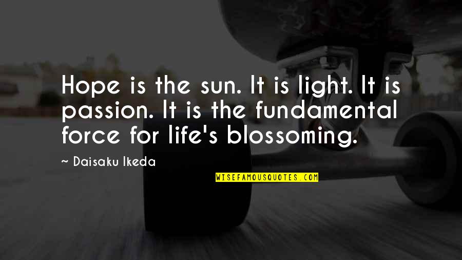 The Life Force Quotes By Daisaku Ikeda: Hope is the sun. It is light. It The Life Force Quotes By Daisaku Ikeda: Hope is the sun. It is light. It