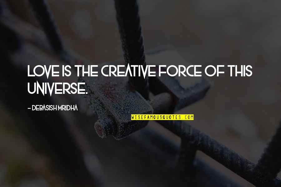 The Life Force Quotes By Debasish Mridha: Love is the creative force of this universe. The Life Force Quotes By Debasish Mridha: Love is the creative force of this universe.
