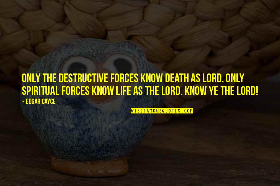 The Life Force Quotes By Edgar Cayce: Only the destructive forces know death as lord. The Life Force Quotes By Edgar Cayce: Only the destructive forces know death as lord.