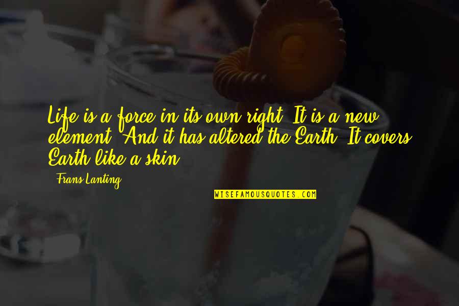 The Life Force Quotes By Frans Lanting: Life is a force in its own right. The Life Force Quotes By Frans Lanting: Life is a force in its own right.