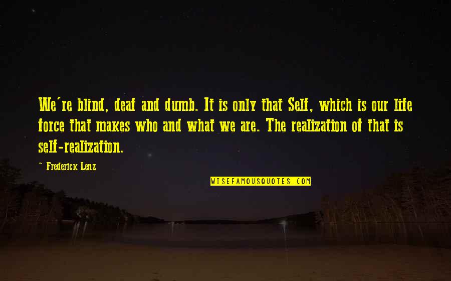 The Life Force Quotes By Frederick Lenz: We're blind, deaf and dumb. It is only The Life Force Quotes By Frederick Lenz: We're blind, deaf and dumb. It is only