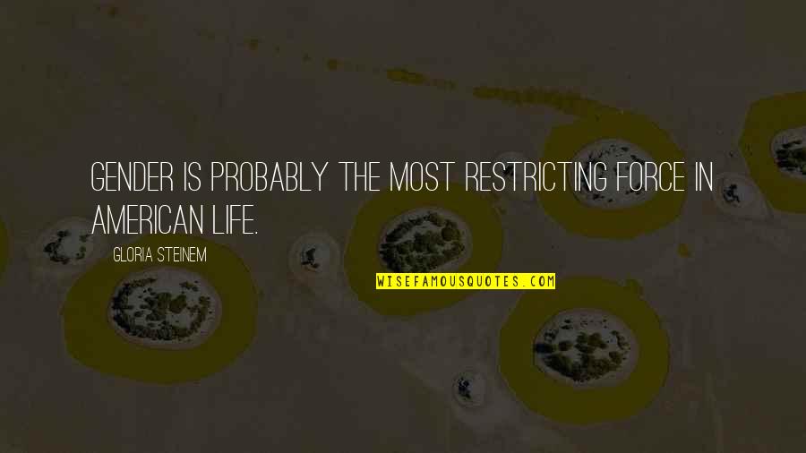 The Life Force Quotes By Gloria Steinem: Gender is probably the most restricting force in The Life Force Quotes By Gloria Steinem: Gender is probably the most restricting force in