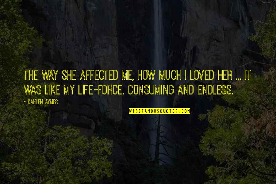 The Life Force Quotes By Kahlen Aymes: The way she affected me, how much i The Life Force Quotes By Kahlen Aymes: The way she affected me, how much i