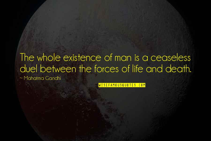 The Life Force Quotes By Mahatma Gandhi: The whole existence of man is a ceaseless The Life Force Quotes By Mahatma Gandhi: The whole existence of man is a ceaseless