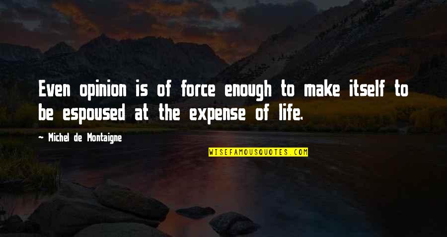 The Life Force Quotes By Michel De Montaigne: Even opinion is of force enough to make The Life Force Quotes By Michel De Montaigne: Even opinion is of force enough to make