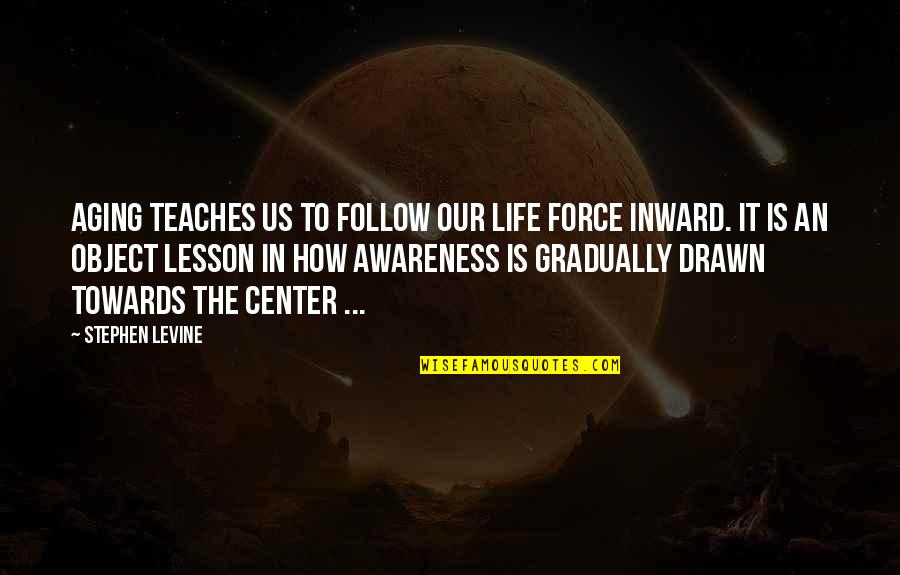 The Life Force Quotes By Stephen Levine: Aging teaches us to follow our life force The Life Force Quotes By Stephen Levine: Aging teaches us to follow our life force