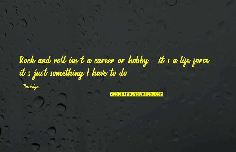 The Life Force Quotes By The Edge: Rock and roll isn't a career or hobby The Life Force Quotes By The Edge: Rock and roll isn't a career or hobby