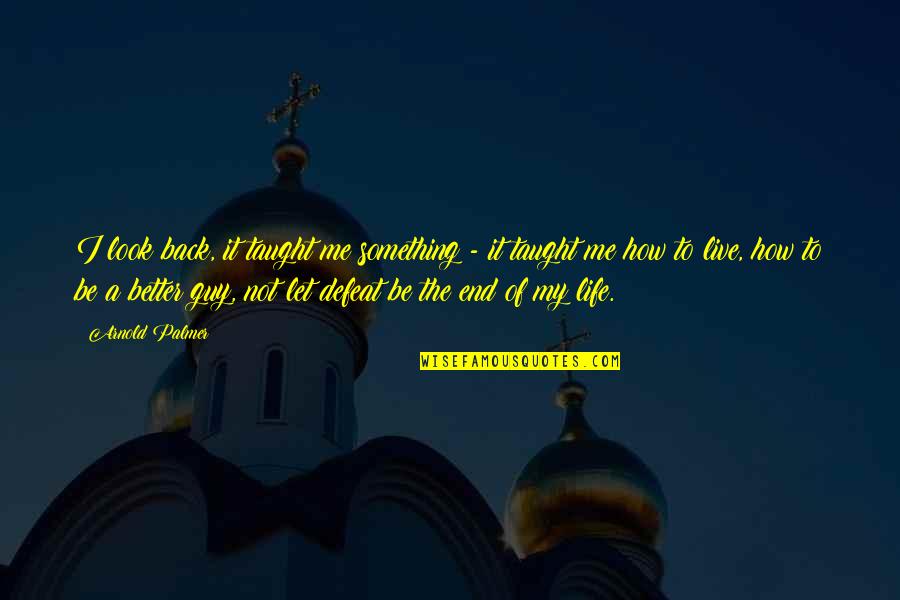 The Life I Live Quotes By Arnold Palmer: I look back, it taught me something - The Life I Live Quotes By Arnold Palmer: I look back, it taught me something -