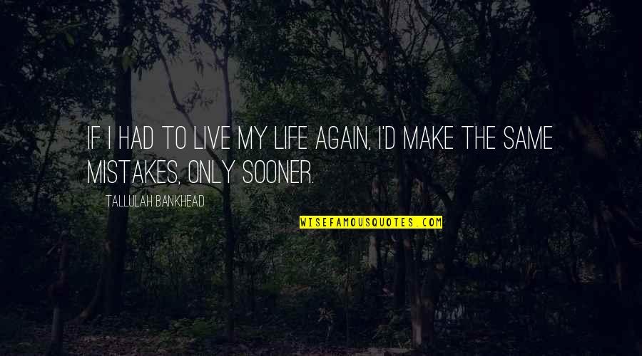The Life I Live Quotes By Tallulah Bankhead: If I had to live my life again, The Life I Live Quotes By Tallulah Bankhead: If I had to live my life again,