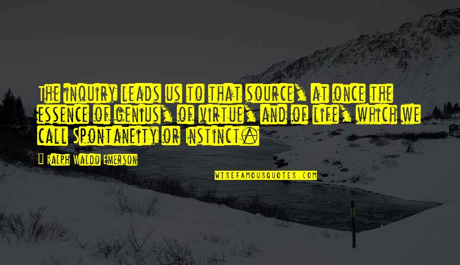 The Life Instinct Quotes By Ralph Waldo Emerson: The inquiry leads us to that source, at The Life Instinct Quotes By Ralph Waldo Emerson: The inquiry leads us to that source, at