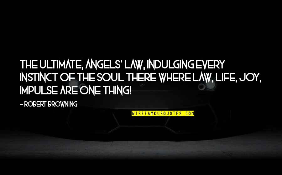 The Life Instinct Quotes By Robert Browning: The ultimate, angels' law, Indulging every instinct of