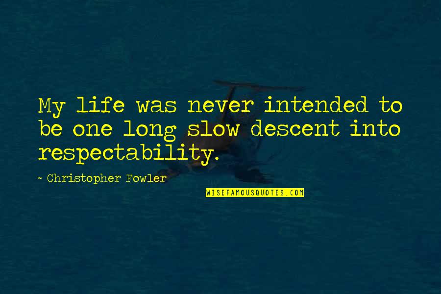 The Life Intended Quotes By Christopher Fowler: My life was never intended to be one The Life Intended Quotes By Christopher Fowler: My life was never intended to be one
