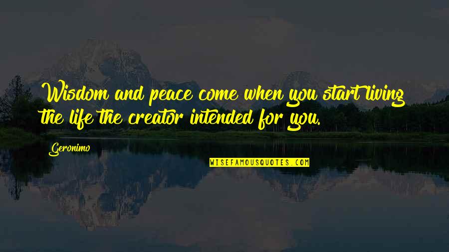The Life Intended Quotes By Geronimo: Wisdom and peace come when you start living