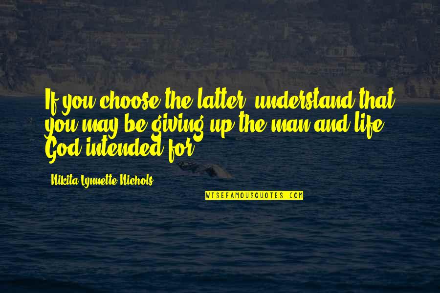 The Life Intended Quotes By Nikita Lynnette Nichols: If you choose the latter, understand that you