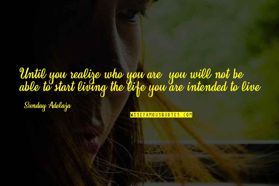 The Life Intended Quotes By Sunday Adelaja: Until you realize who you are, you will