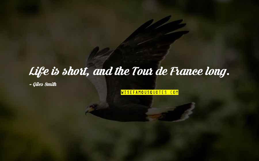 The Life Is Short Quotes By Giles Smith: Life is short, and the Tour de France The Life Is Short Quotes By Giles Smith: Life is short, and the Tour de France