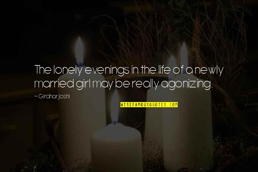The Life Of A Girl Quotes By Girdhar Joshi: The lonely evenings in the life of a