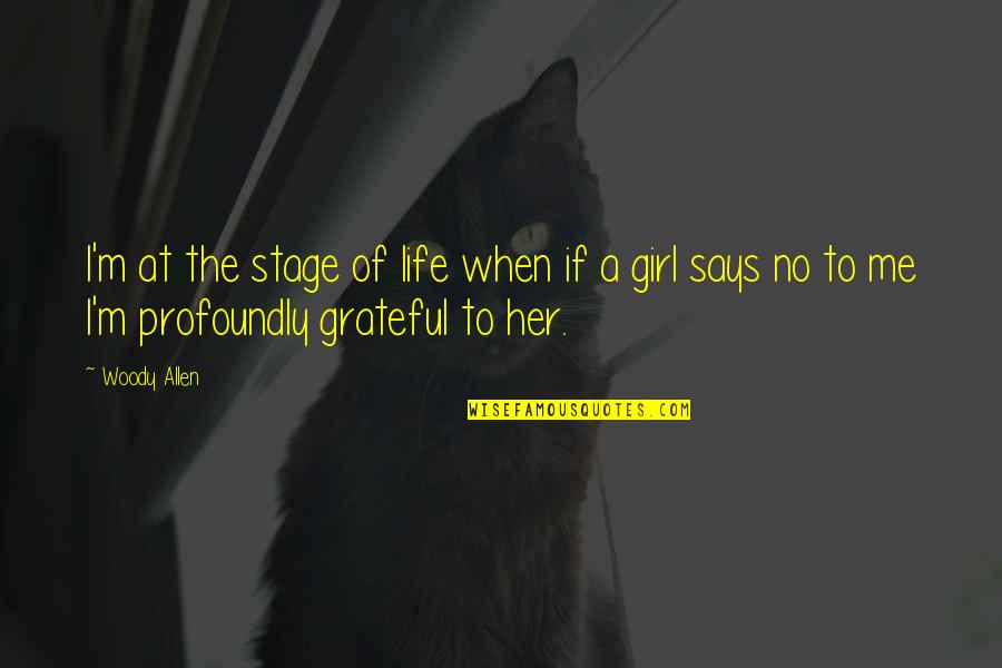 The Life Of A Girl Quotes By Woody Allen: I'm at the stage of life when if