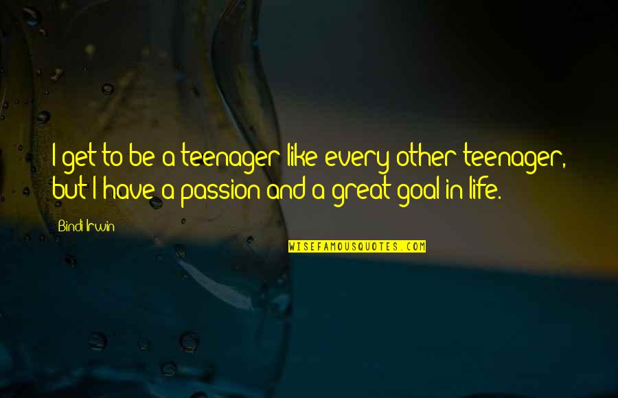 The Life Of A Teenager Quotes By Bindi Irwin: I get to be a teenager like every