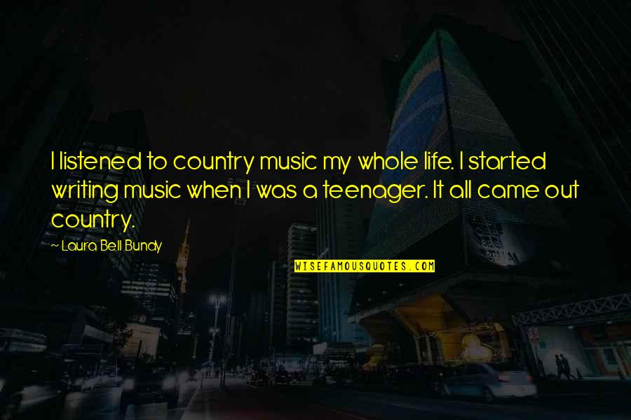 The Life Of A Teenager Quotes By Laura Bell Bundy: I listened to country music my whole life.