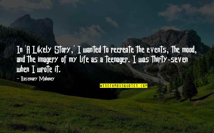 The Life Of A Teenager Quotes By Rosemary Mahoney: In 'A Likely Story,' I wanted to recreate