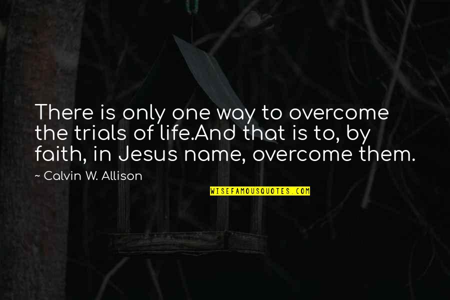 The Life Of Jesus Quotes By Calvin W. Allison: There is only one way to overcome the