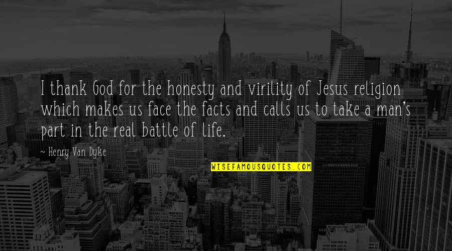 The Life Of Jesus Quotes By Henry Van Dyke: I thank God for the honesty and virility