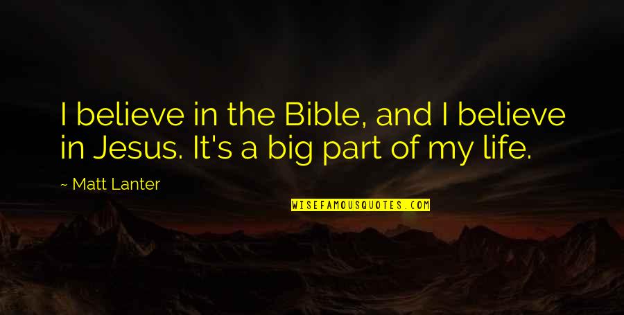 The Life Of Jesus Quotes By Matt Lanter: I believe in the Bible, and I believe
